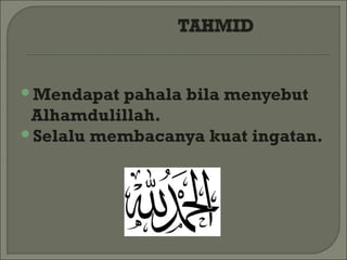 Mendapat pahala bila menyebut
 Alhamdulillah.
Selalu membacanya kuat ingatan.
 