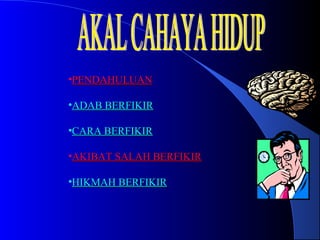 •PENDAHULUAN
•ADAB BERFIKIR
•CARA BERFIKIR
•AKIBAT SALAH BERFIKIR
•HIKMAH BERFIKIR

 