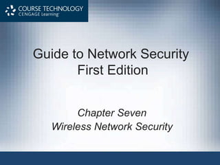 Guide to Network Security
First Edition
Chapter Seven
Wireless Network Security
 
