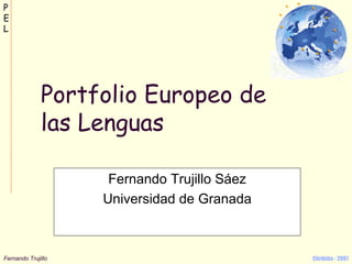 Portfolio Europeo de las Lenguas Fernando Trujillo Sáez Universidad de Granada 