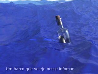Um barco que veleje nesse infomar 