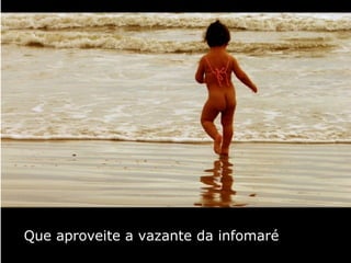 Que aproveite a vazante da infomaré 