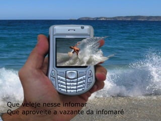 Que veleje nesse infomar  Que aproveite a vazante da infomaré 