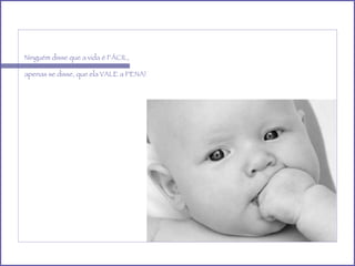 Ninguém disse que a vida é FÁCIL, apenas se disse, que ela VALE a PENA! 
