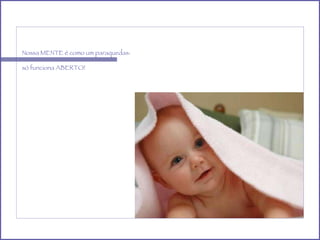 Nossa MENTE é como um paraquedas: só funciona ABERTO! 