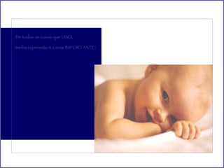 De todas as coisas que USO, minha expressão é a mais IMPORTANTE! 