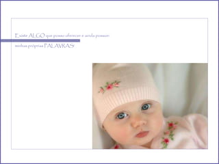 Existe ALGO que posso oferecer e ainda possuir: minhas próprias PALAVRAS! 