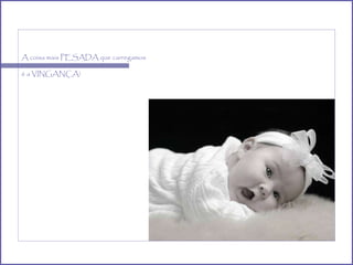 A coisa mais PESADA que carregamos é a VINGANÇA!   