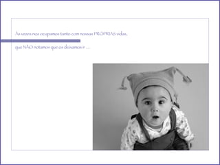 Às vezes nos ocupamos tanto com nossas PRÓPRIAS vidas,  que NÃO notamos que os deixamos ir … 