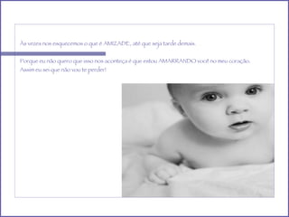 Às vezes nos esquecemos o que é AMIZADE, até que seja tarde demais. Porque eu não quero que isso nos aconteça é que estou AMARRANDO você no meu coração. Assim eu sei que não vou te perder! 