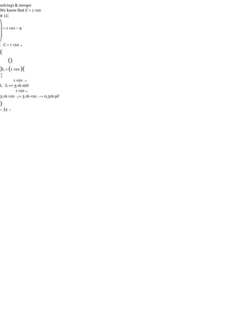 solving1 & 2weget
We know that C = 1 ×10
π LC
2
⎞
⎟ = 1 ×10 − 9
⎟
⎠
2
∴ C = 1 ×10 -4
(
()
)L = (1 ×10 )(
-4
-4
1 ×10 − 9
L ∴L == 3.16 mH
              1 ×10 -4
3.16 ×10 − 3 = 3.16 ×10 − 7 = 0.316 µF
)
- 31 -
 
