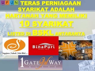 TERAS PERNIAGAAN
SYARIKAT ADALAH
HARTANAH YANG MEMILIKI
10 SYARIKAT
LISTED DI BSKL ANTARANYA
 