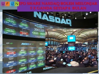 IPO SHARE NASDAQ BOLEH MELONJAK
5 X GANDA SETIAP 6 BULAN
 