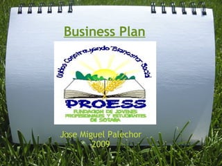 Business Plan




Jose Miguel Palechor
        2009
 