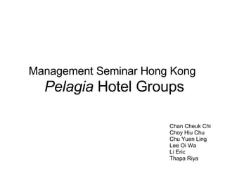 Management Seminar Hong Kong   Pelagia  Hotel Groups Chan Cheuk Chi Choy Hiu Chu Chu Yuen Ling Lee Oi Wa Li Eric Thapa Riya 
