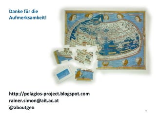Danke für die
Aufmerksamkeit!

http://pelagios-project.blogspot.com
rainer.simon@ait.ac.at
@aboutgeo

13

 