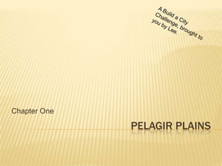                                            Pelagir Plains Chapter One A Build a City Challenge, brought to you by Lee. 