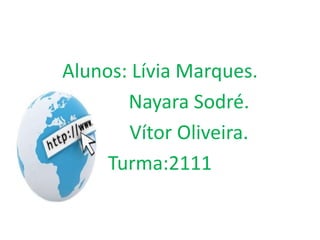 Alunos: Lívia Marques.Nayara Sodré.            Vítor Oliveira.Turma:2111