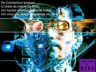 De Connecticut acessar  O chefe da milícia de Milão  Um hacker mafioso acaba de soltar  Um vírus pra atacar programas no Japão   