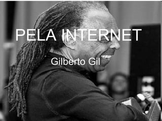 PELA INTERNET PELA INTERNET Gilberto Gil 