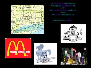 De  Connecticut  de acessar O chefe da  Mac Milícia  de Milão Um  hacker mafioso  acaba de soltar Um  vírus  para atacar os programas no  Japão   