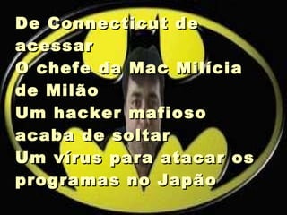 De Connecticut de acessar O chefe da Mac Milícia de Milão Um hacker mafioso acaba de soltar Um vírus para atacar os programas no Japão  