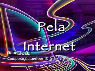 Pela Internet Gilberto Gil Composição: Gilberto Gil 