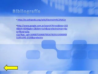 • http://es.wikipedia.org/wiki/Electroim%C3%A1n

•http://www.google.com.ar/search?hl=es&biw=102
4&bih=604&gbv=2&tbm=isch&oq=electroiman+&a
q=f&aqi=g2g-
s1g7&gs_upl=164687l164687l0l167835l1l1l0l0l0l0l
519l519l5-1l1l0&q=electro
 