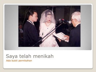 Saya telah menikah
Ada bukti pernikahan
 