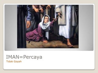 IMAN=Percaya
Tidak Goyah
 