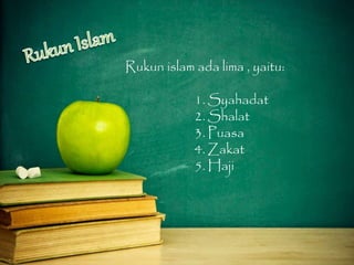 Rukun islam ada lima , yaitu:
1. Syahadat
2. Shalat
3. Puasa
4. Zakat
5. Haji
 