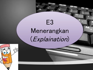 E3
Menerangkan
(Explaination)
 