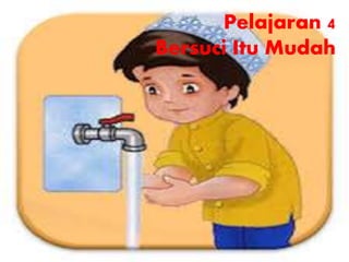 Pelajaran 4
Bersuci Itu Mudah
 