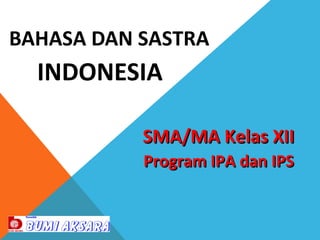 BAHASA DAN SASTRA
INDONESIA
SMA/MA Kelas XIISMA/MA Kelas XII
Program IPA dan IPSProgram IPA dan IPS
 