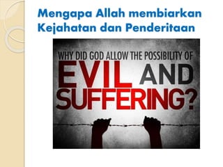 Mengapa Allah membiarkan
Kejahatan dan Penderitaan
 