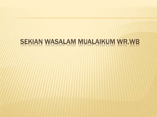 SEKIAN WASALAM MUALAIKUM WR.WB
 