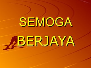 SEMOGA
BERJAYA
 