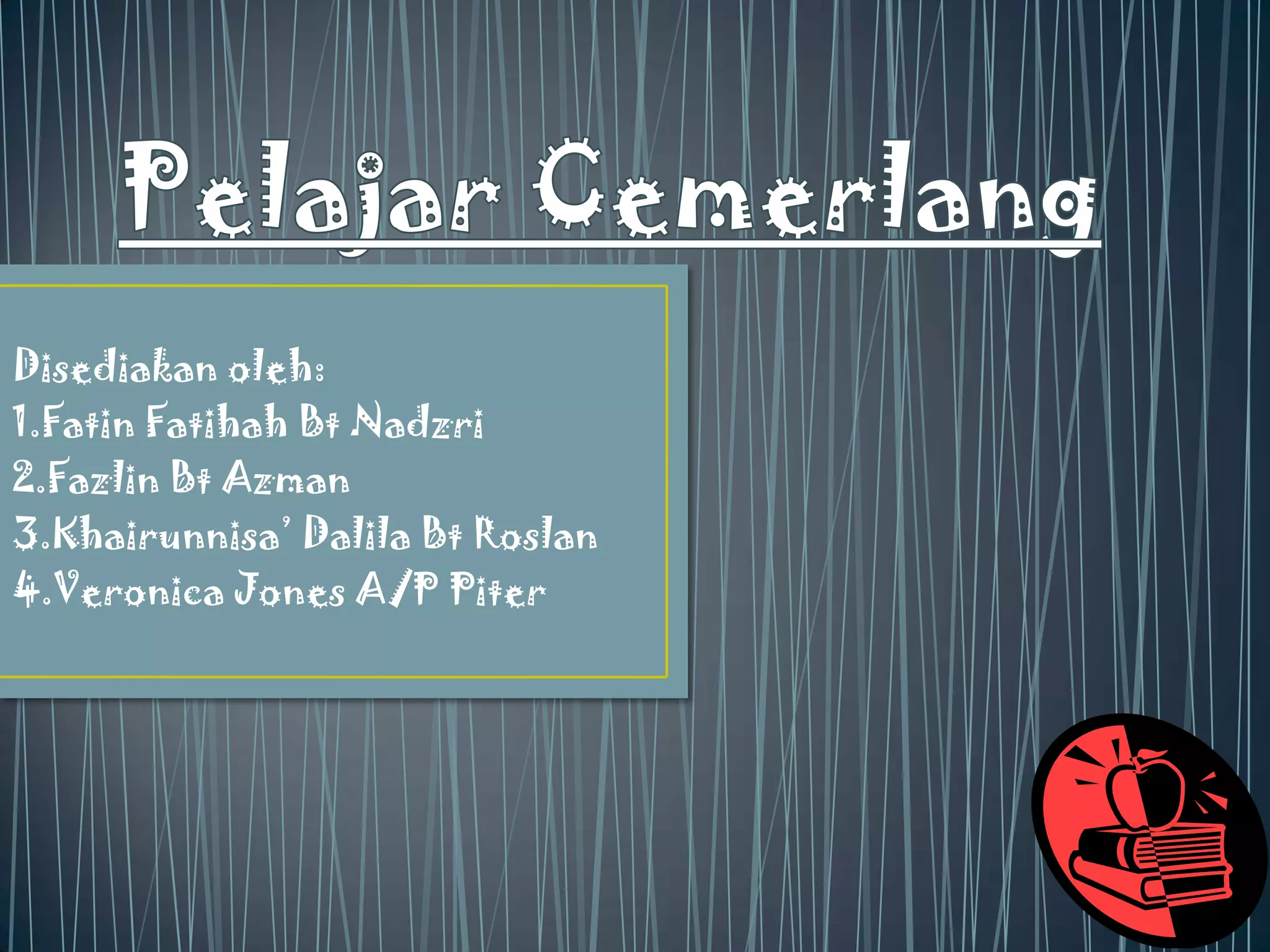 PelajarCemerlangDisediakanoleh:1.Fatin FatihahBtNadzri2.Fazlin BtAzman3.Khairunnisa’ DalilaBtRoslan4.Veronica Jones A/P Piter
