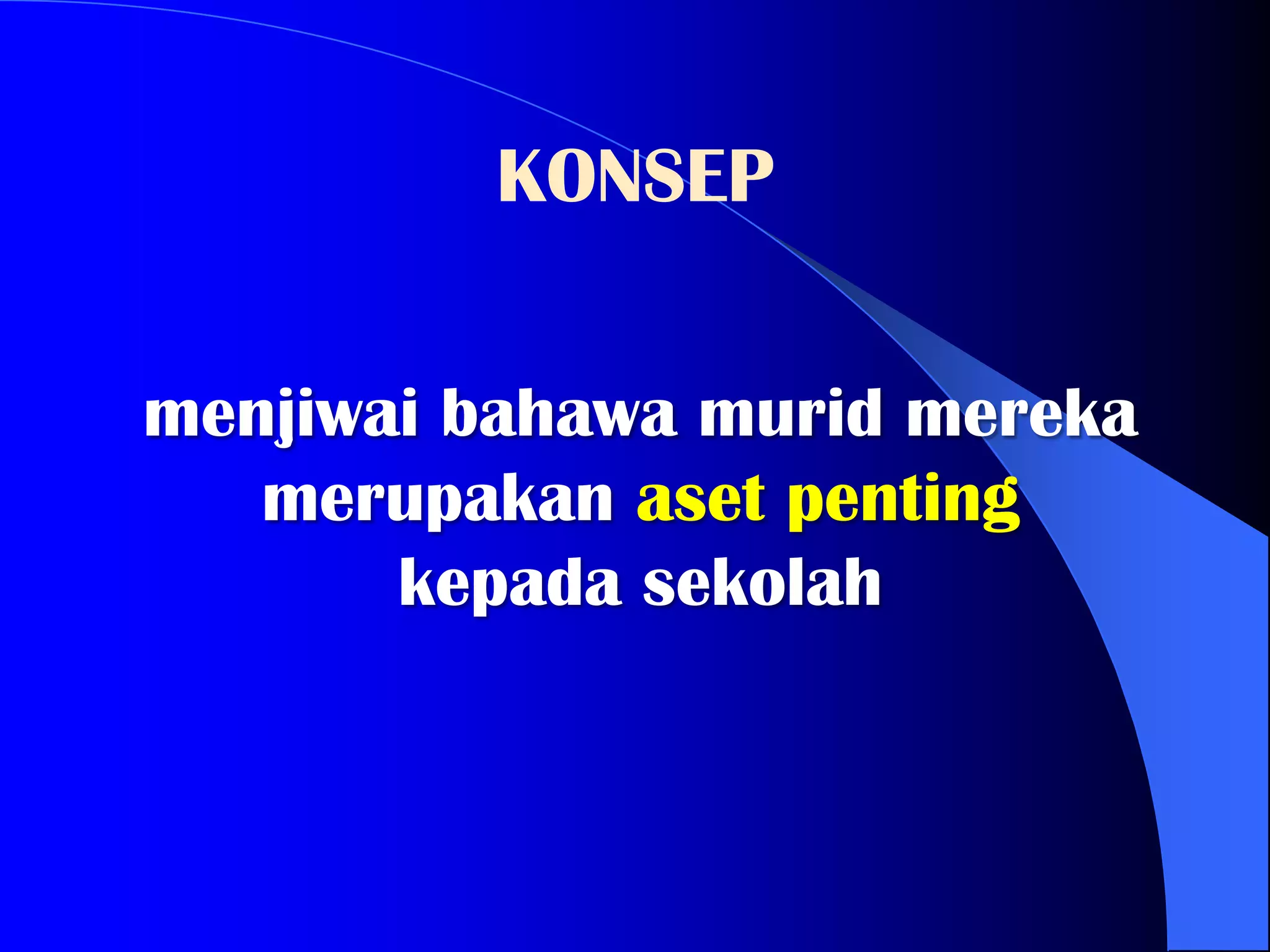 KONSEP


menjiwai bahawa murid mereka
   merupakan aset penting
       kepada sekolah
 