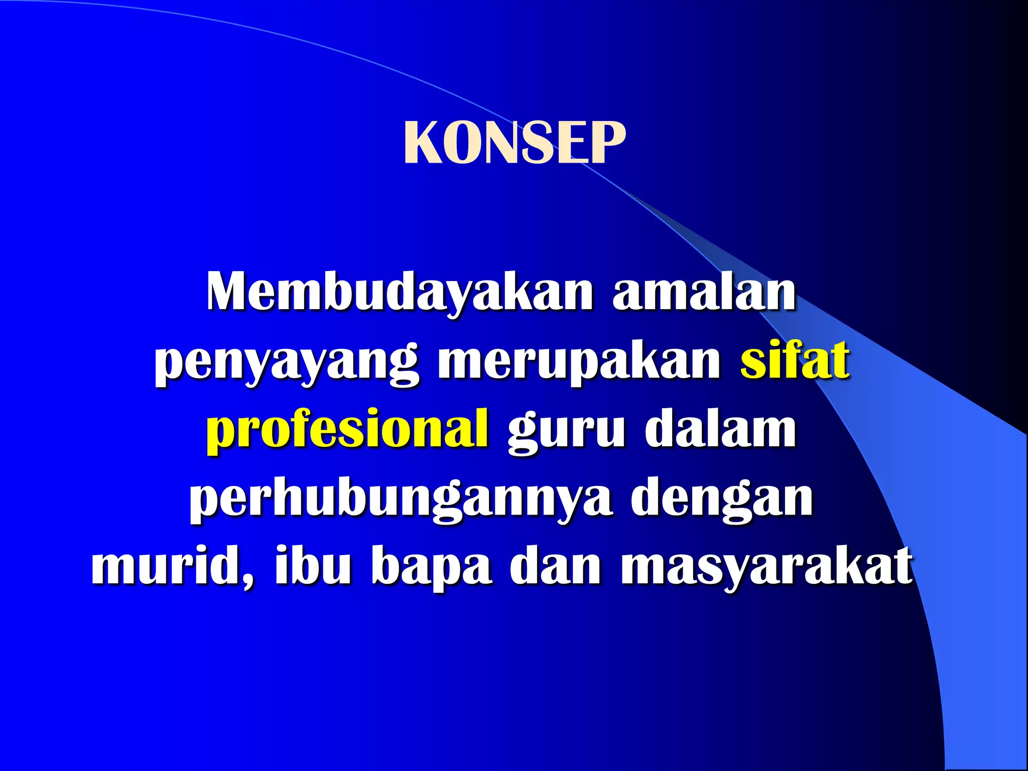 KONSEP

    Membudayakan amalan
  penyayang merupakan sifat
    profesional guru dalam
   perhubungannya dengan
murid, ibu bapa dan masyarakat
 