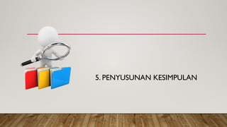 5. PENYUSUNAN KESIMPULAN
 