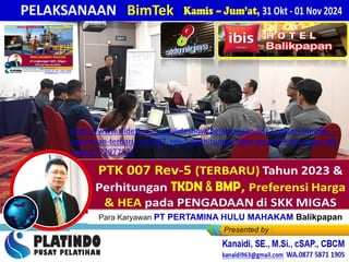 Kamis – Jum’at, 31 Okt - 01 Nov 2024
PELAKSANAAN BimTek
Para Karyawan PT PERTAMINA HULU MAHAKAM Balikpapan
H O T E L
https://www.slideshare.net/slideshow/pelaksanaan-link2-materi-bimtek-_-
ketentuan-terbaru-ptk-007_rev-5-perhitungan-tkdn-bmp-di-lingkungan-skk-
migas/272977574
 
