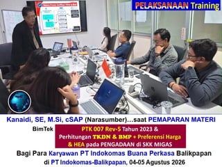 Kanaidi, SE, M.Si, cSAP (Narasumber)…saat PEMAPARAN MATERI
BimTek“Perhitungan + Verifikasi TKDN & BMP”
Bagi Para Karyawan PT Indokomas Buana Perkasa Balikpapan
di PT Indokomas-Balikpapan, 04-05 Agustus 2026
 