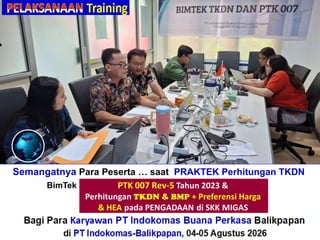 Semangatnya Para Peserta … saat PRAKTEK Perhitungan TKDN
BimTek“Perhitungan + Verifikasi TKDN & BMP”
Bagi Para Karyawan PT Indokomas Buana Perkasa Balikpapan
di PT Indokomas-Balikpapan, 04-05 Agustus 2026
 