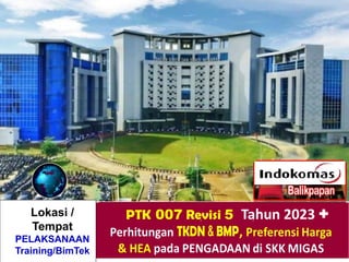 Lokasi /
Tempat
PELAKSANAAN
Training/BimTek
PTK 007 Revisi 5 Tahun 2023 +
 