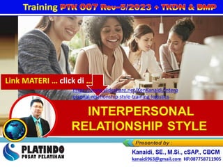 Link MATERI … click di …
https://www.slideshare.net/KenKanaidi/interp
ersonal-relationship-style-training-logistics
 