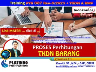 PERCEPATAN PENINGKATAN PENGGUNAAN PRODUK DN
Training
https://www.slideshare.net/KenKanaidi/proses-perhitungan-
tkdn-barang-materi-online-training-tkdn
Videonya di ... https://youtu.be/6jGg5q6uc3Q
Link MATERI … click di …
 
