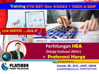 Perhitungan BMP
(Bobot Manfaat Perusahaan)
Perhitungan HEA
(Harga Evaluasi Akhir)
+ Preferensi Harga
Link MATERI … click di …
https://www.slideshare.net/KenKanaidi/perhit
ungan-bmp-hea-preferensi-harga-materi-
online-training
videonya di ... https://youtu.be/DVYdlfjezEc
 