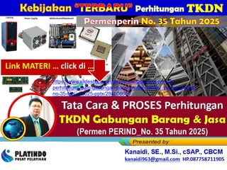 PERCEPATAN PENINGKATAN PENGGUNAAN PRODUK DN &
Training
https://www.slideshare.net/slideshow/tata-cara-proses-
perhitungan-tkdn-gabungan-barang-jasa-terbaru_permenperind-
no-35-tahun-2025-pptx/284006656
Kanaidi, SE., M.Si., cSAP., CBCM
kanaidi63@gmail.com HP. 0812 2353 284
Permenperin No. 35 Tahun 2025
Link MATERI … click di …
 