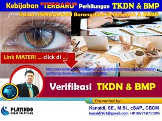 PERCEPATAN PENINGKATAN PENGGUNAAN PRODUK DN &
Training
Verifikasi TKDN
Dalam PENGADAAN Barang/Jasa Pemerintah & BUMN
https://www.slideshare.net/slideshow/verifikasi-tkdn-bmp-pengajuan-dan-pemberian-
sertifikat-tanda-sah-tkdn-bmp-pptx/284168562
Kanaidi, SE., M.Si., cSAP., CBCM
kanaidi63@gmail.com HP. 0812 2353 284
Link MATERI … click di …
 